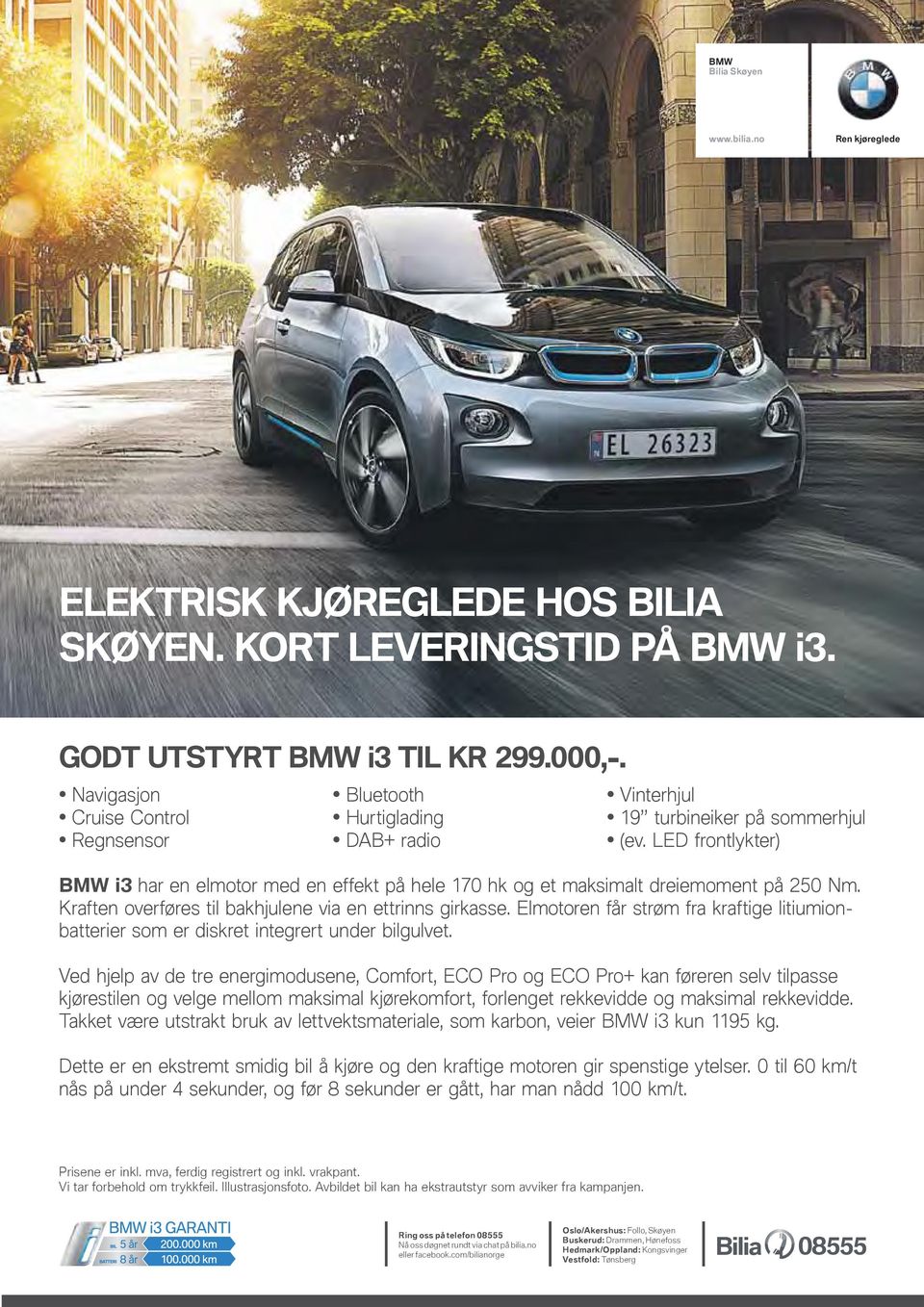 LED frontlykter) BMW i3 har en elmotor med en effekt på hele 170 hk og et maksimalt dreiemoment på 250 Nm. Kraften overføres til bakhjulene via en ettrinns girkasse.