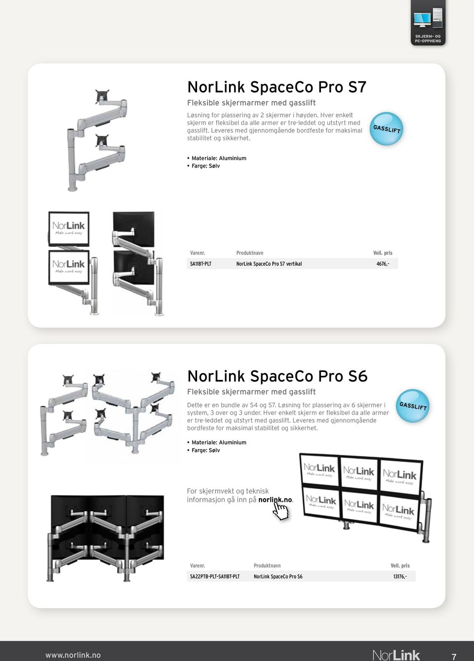 GASSLIFT Materiale: Aluminium Farge: Sølv SA11BT-PLT NorLink SpaceCo Pro S7 vertikal 4676,- NorLink SpaceCo Pro S6 Fleksible skjermarmer med gasslift Dette er en bundle av S4 og S7.