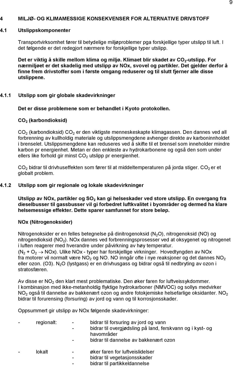 For nærmiljøet er det skadelig med utslipp av NOx, svovel og partikler. Det gjelder derfor å finne frem drivstoffer som i første omgang reduserer og til slutt fjerner alle disse utslippene. 4.1.