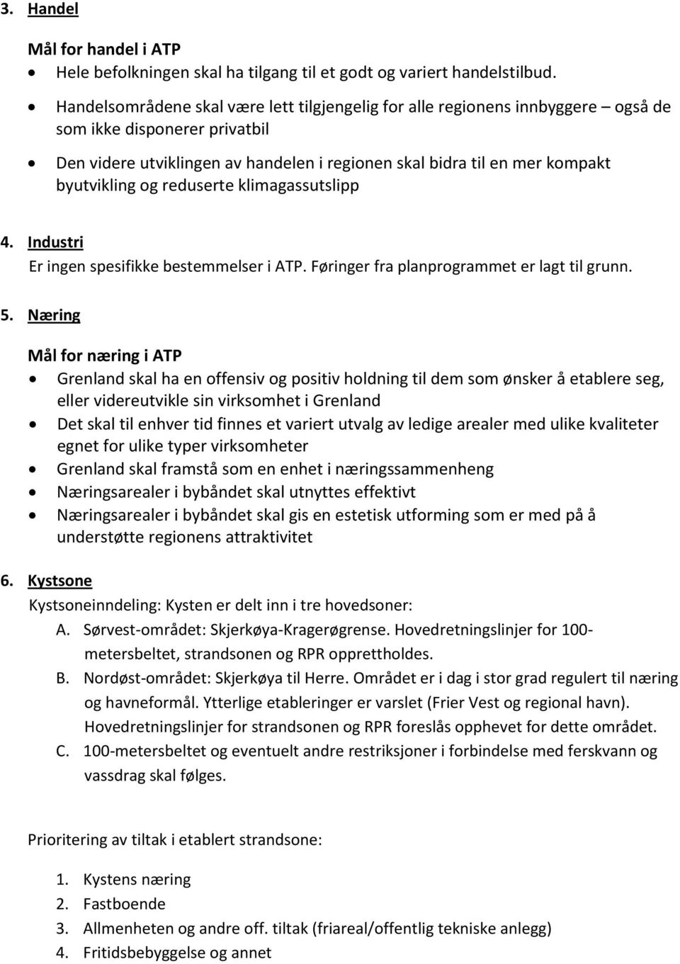 og reduserte klimagassutslipp 4. Industri Er ingen spesifikke bestemmelser i ATP. Føringer fra planprogrammet er lagt til grunn. 5.