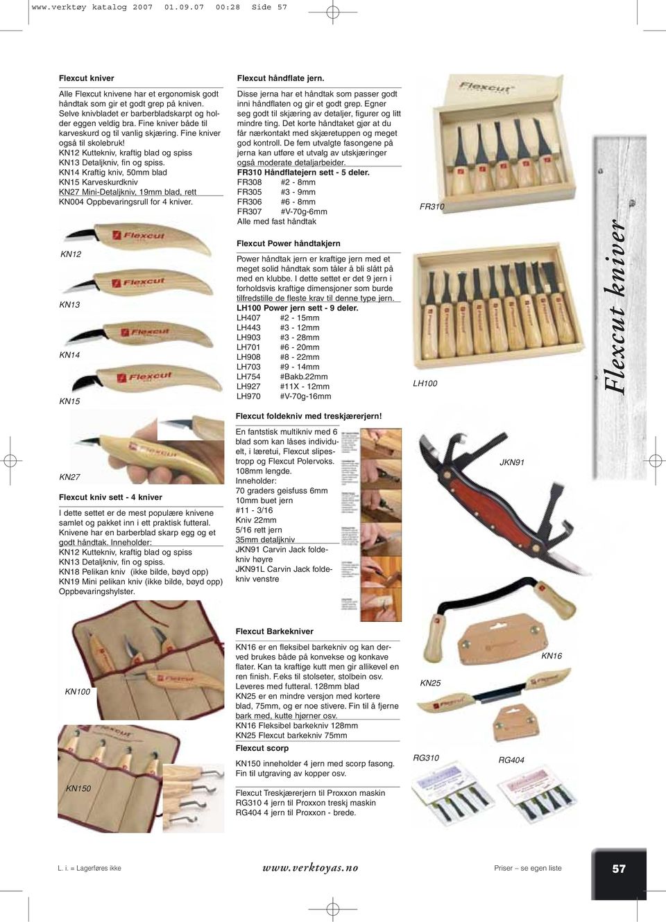 KN12 Kuttekniv, kraftig blad og spiss KN13 Detaljkniv, fin og spiss. KN14 Kraftig kniv, 50mm blad KN15 Karveskurdkniv KN27 Mini-Detaljkniv, 19mm blad, rett KN004 Oppbevaringsrull for 4 kniver.