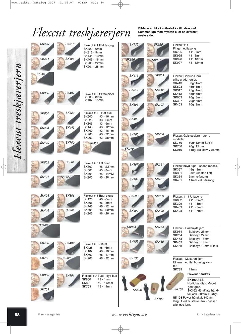 SK329-6mm SK316-9mm SK441-13mm SK406-16mm SK705-22mm SK901-28mm Flexcut # 2 Skråmeisel SK308-8mm SK407-15mm Flexcut # 3 - Flat bue SK600 #3-16mm SK323 #3-6mm SK305 #3-9mm SK443 #3-12mm SK400 #3-16mm