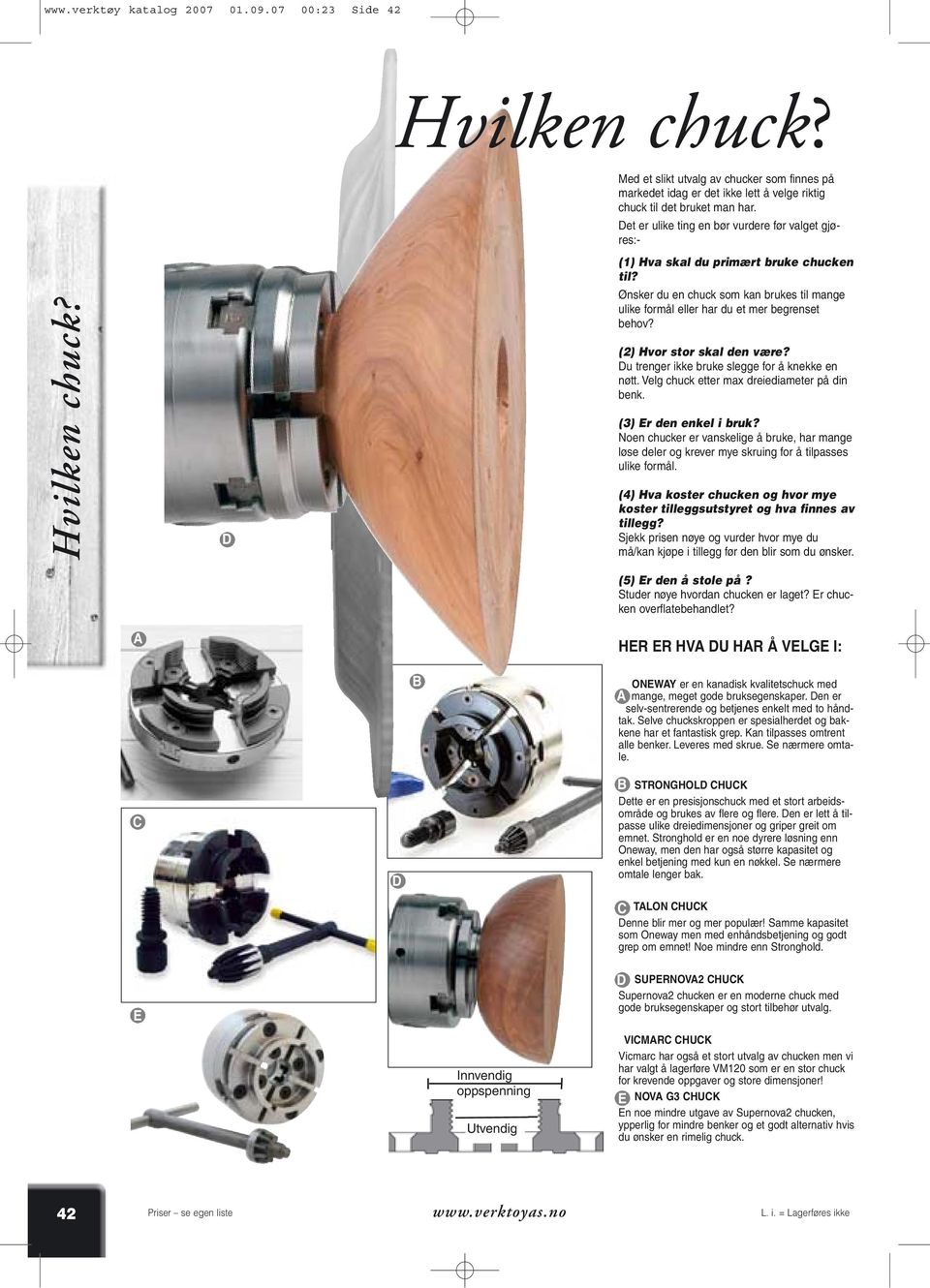 (2) Hvor stor skal den være? Du trenger ikke bruke slegge for å knekke en nøtt. Velg chuck etter max dreiediameter på din benk. (3) Er den enkel i bruk?