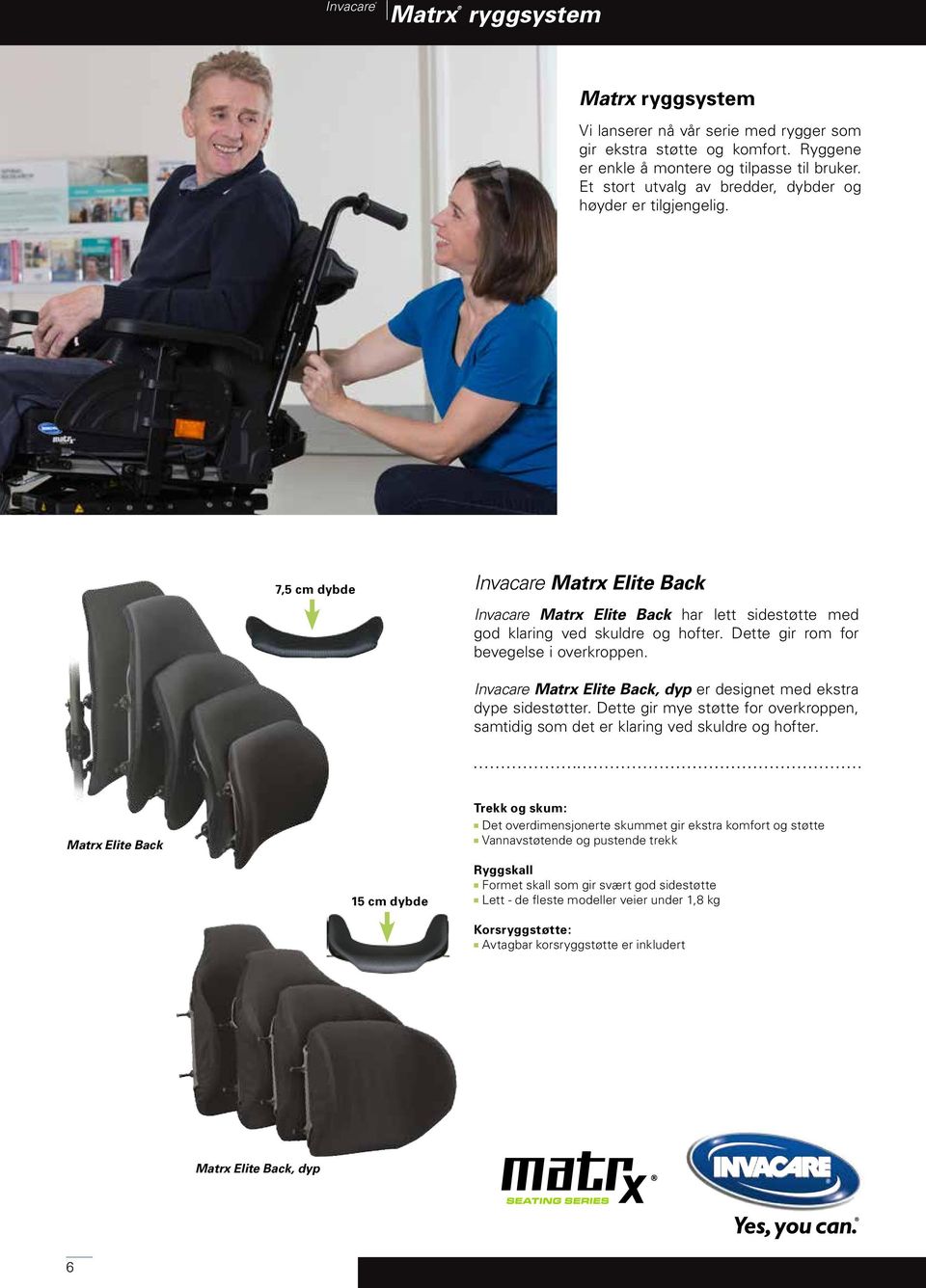 Dette gir rom for bevegelse i overkroppen. Invacare Matrx Elite Back, dyp er designet med ekstra dype sidestøtter.