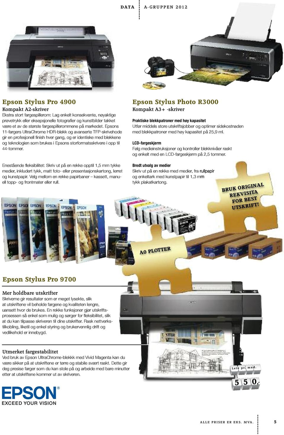 Epsons 11-fargers UltraChrome HDR-blekk og avanserte TFP-skrivehode gir en profesjonell finish hver gang, og er identiske med blekkene og teknologien som brukes i Epsons storformatsskrivere i opp til