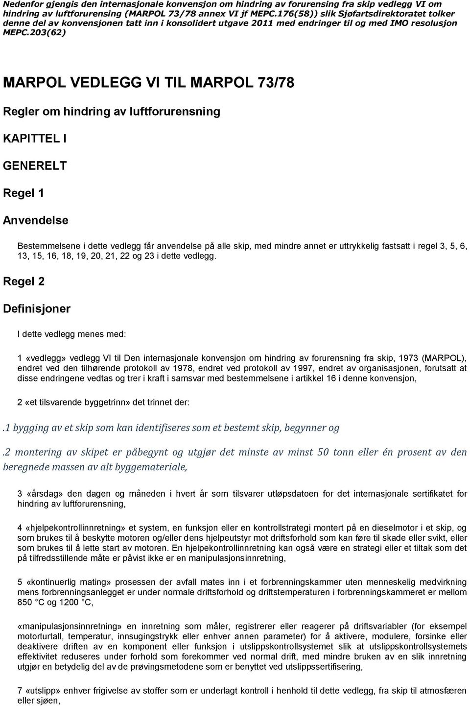 203(62) MARPOL VEDLEGG VI TIL MARPOL 73/78 Regler om hindring av luftforurensning KAPITTEL I GENERELT Regel 1 Anvendelse Bestemmelsene i dette vedlegg får anvendelse på alle skip, med mindre annet er