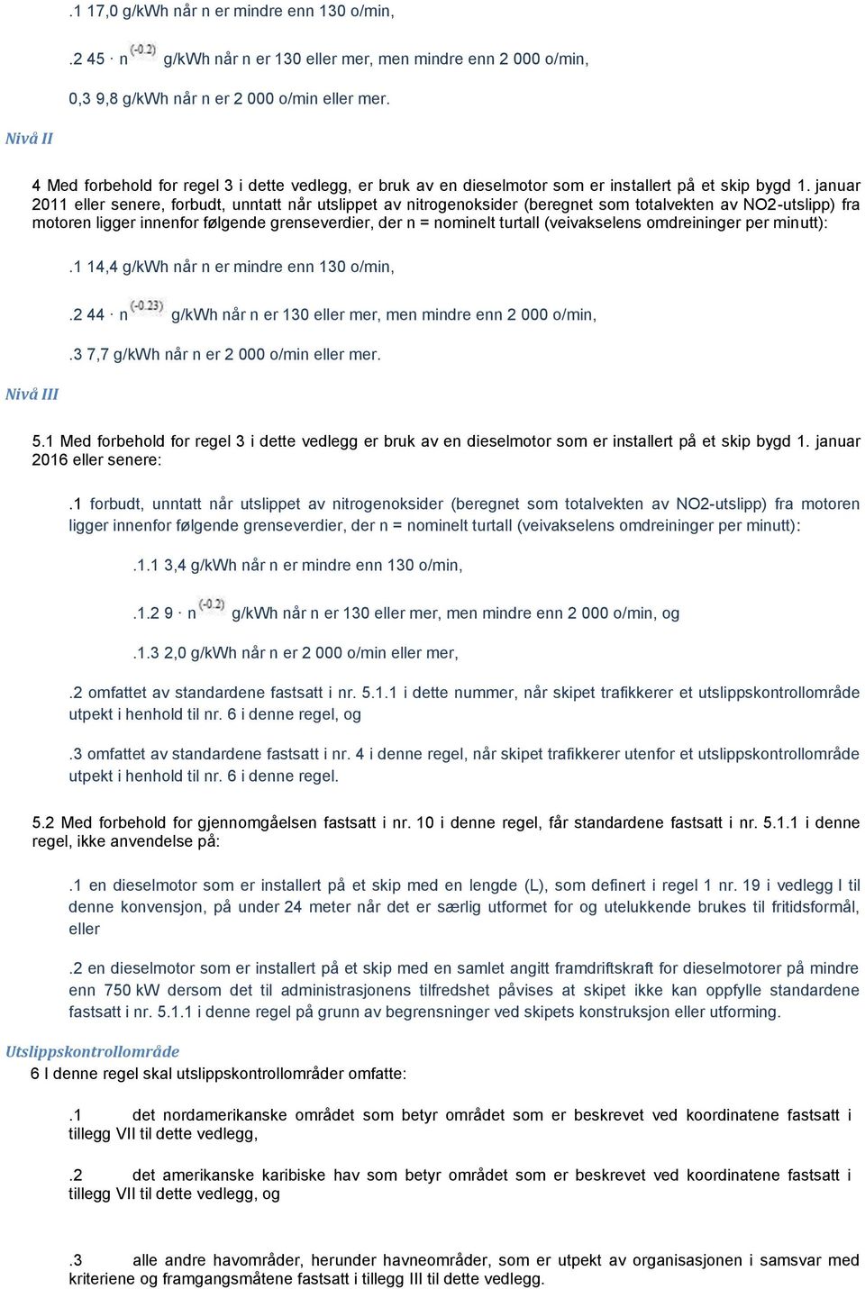 januar 2011 eller senere, forbudt, unntatt når utslippet av nitrogenoksider (beregnet som totalvekten av NO2-utslipp) fra motoren ligger innenfor følgende grenseverdier, der n = nominelt turtall