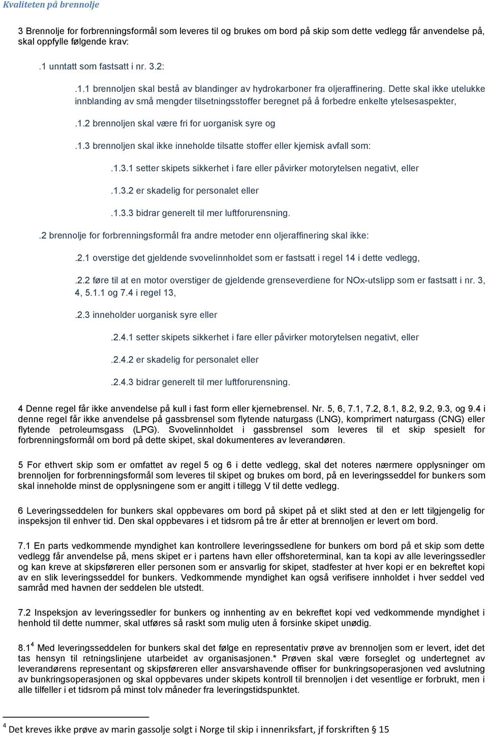 1.3 brennoljen skal ikke inneholde tilsatte stoffer eller kjemisk avfall som:.1.3.1 setter skipets sikkerhet i fare eller påvirker motorytelsen negativt, eller.1.3.2 er skadelig for personalet eller.