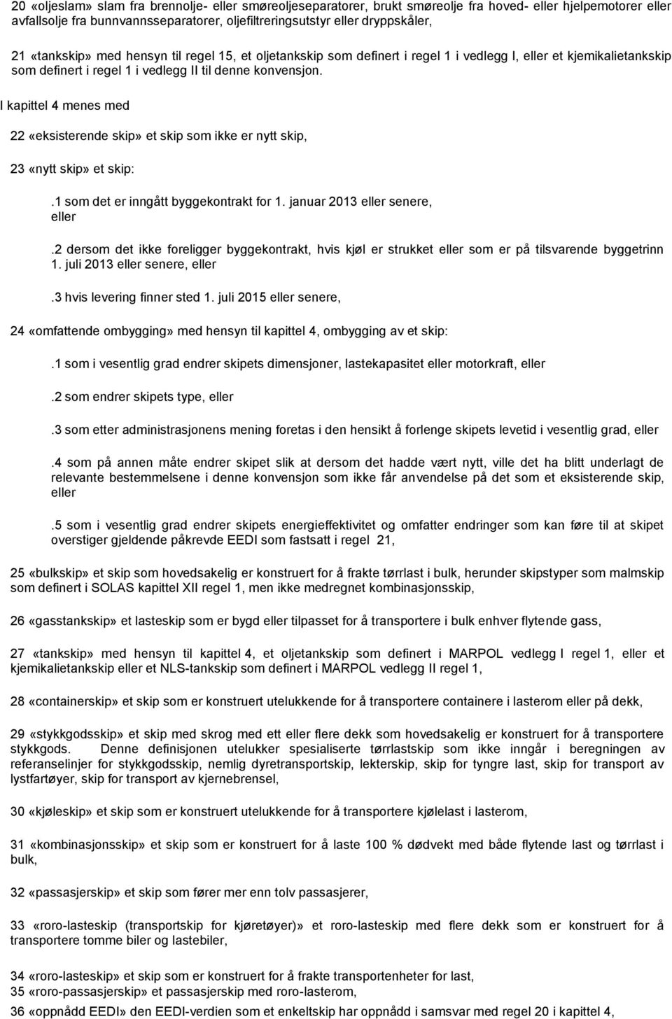 I kapittel 4 menes med 22 «eksisterende skip» et skip som ikke er nytt skip, 23 «nytt skip» et skip:.1 som det er inngått byggekontrakt for 1. januar 2013 eller senere, eller.