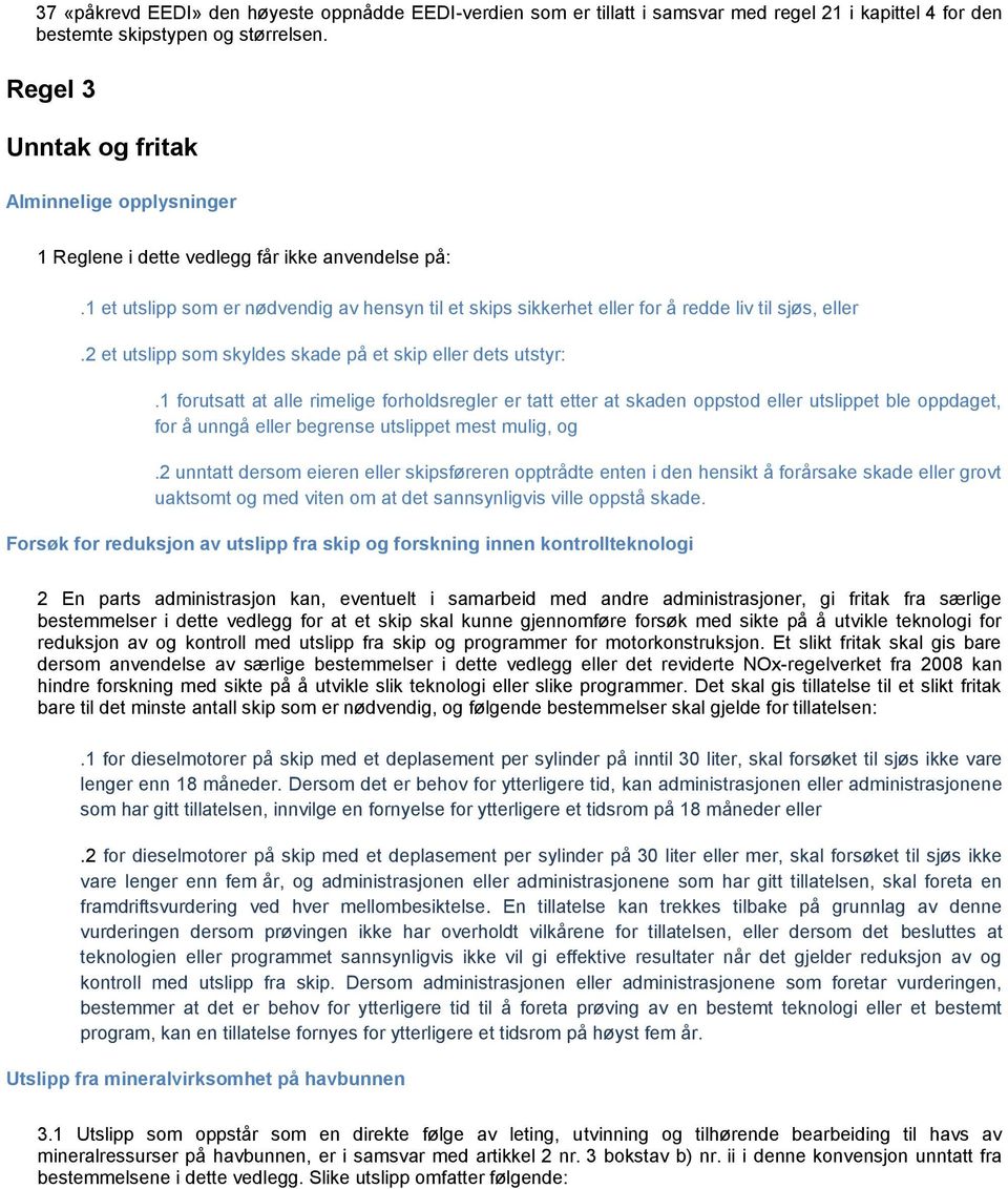 1 et utslipp som er nødvendig av hensyn til et skips sikkerhet eller for å redde liv til sjøs, eller.2 et utslipp som skyldes skade på et skip eller dets utstyr:.