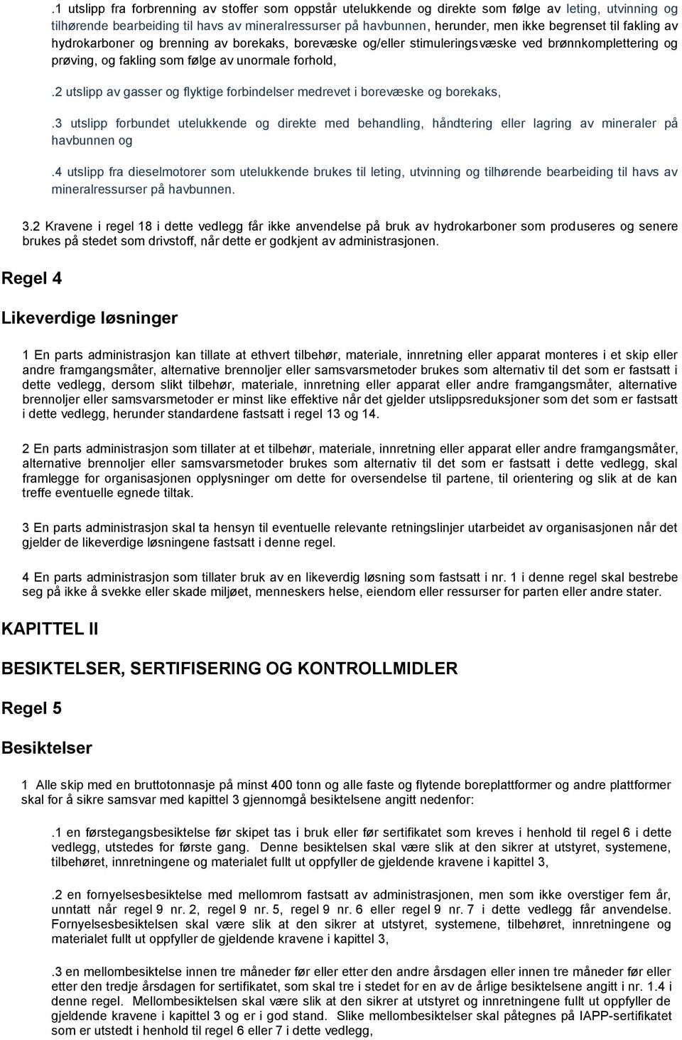 2 utslipp av gasser og flyktige forbindelser medrevet i borevæske og borekaks,.3 utslipp forbundet utelukkende og direkte med behandling, håndtering eller lagring av mineraler på havbunnen og.