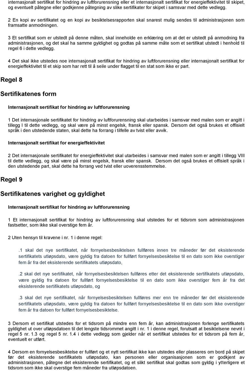 3 Et sertifikat som er utstedt på denne måten, skal inneholde en erklæring om at det er utstedt på anmodning fra administrasjonen, og det skal ha samme gyldighet og godtas på samme måte som et