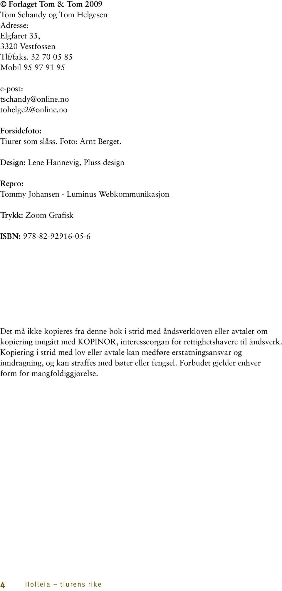 Design: Lene Hannevig, Pluss design Repro: Tommy Johansen - Luminus Webkommunikasjon Trykk: Zoom Grafisk ISBN: 978-82-92916-05-6 Det må ikke kopieres fra denne bok i strid med