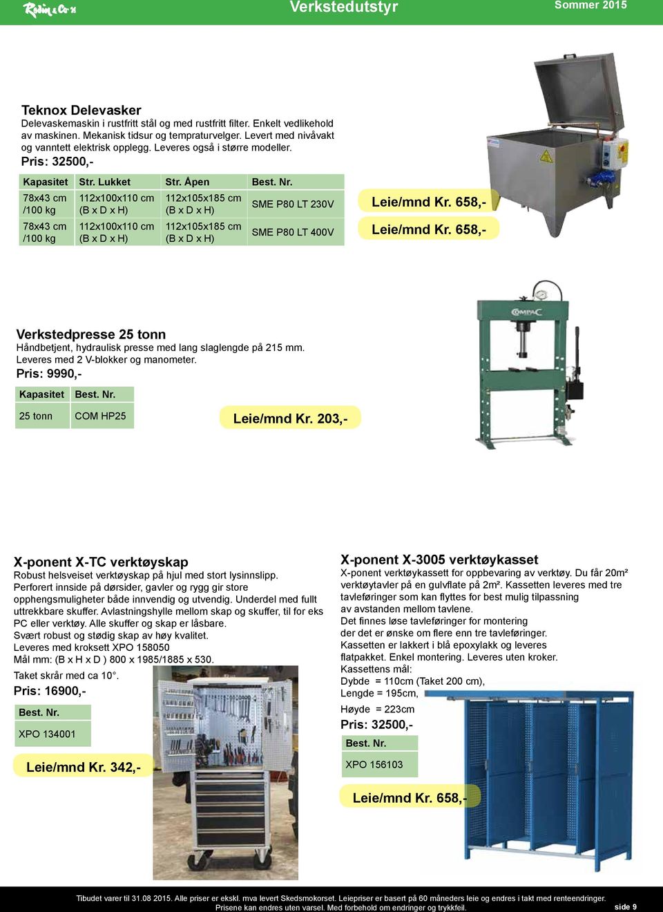 Åpen 78x43 cm /100 kg 78x43 cm /100 kg 112x100x110 cm (B x D x H) 112x100x110 cm (B x D x H) 112x105x185 cm (B x D x H) 112x105x185 cm (B x D x H) SME P80 LT 230V Leie/mnd Kr.