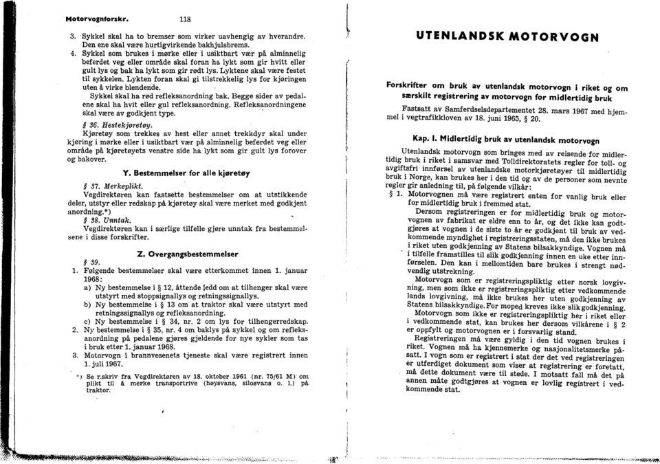 Lyktene skal være festet til sykkelen. Lykten foran skal gi tilstrekkelig lys for kjøringen uten å virke blendende. Sykkel skal ha rød refleksanordning bak.