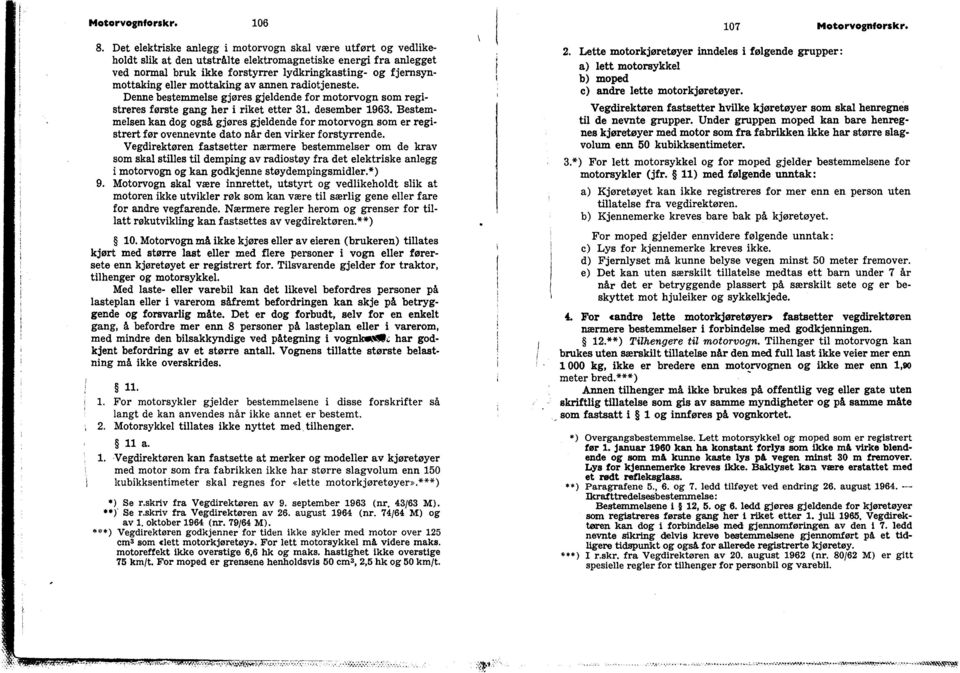 eller mottaking av annen radiotjeneste. Denne bestemmelse gjøres gjeldende for motorvogn som registreres første gang her i riket etter 31. desember 1963.