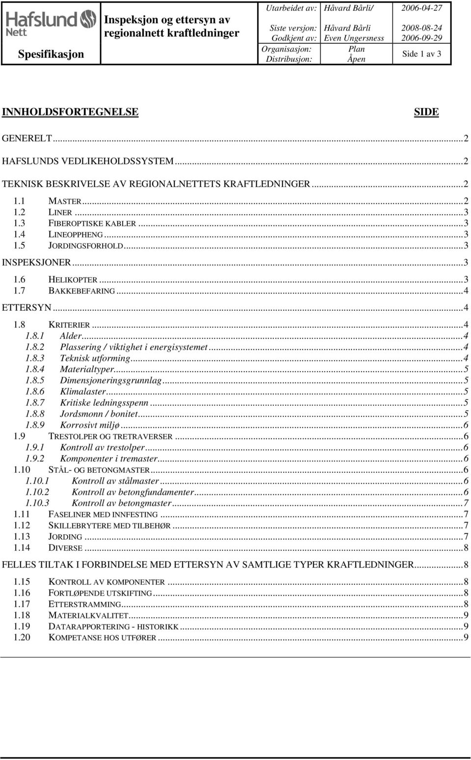 ..3 1.3 FIBEROPTISKE KABLER...3 1.4 LINEOPPHENG...3 1.5 JORDINGSFORHOLD...3 INSPEKSJONER...3 1.6 HELIKOPTER...3 1.7 BAKKEBEFARING...4 ETTERSYN...4 1.8 KRITERIER...4 1.8.1 Alder...4 1.8.2 Plassering / viktighet i energisystemet.