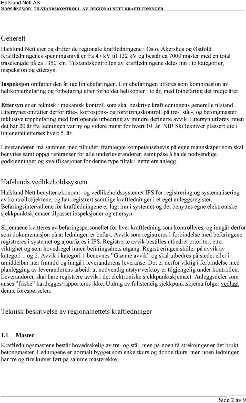 Tilstandskontrollen av kraftledningene deles inn i to kategorier, inspeksjon og ettersyn. Inspeksjon omfatter den årlige linjebefaringen.