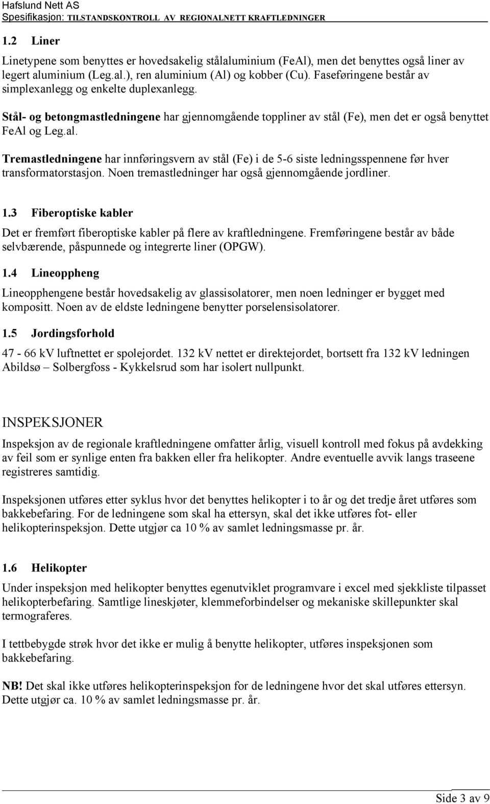 Tremastledningene har innføringsvern av stål (Fe) i de 5-6 siste ledningsspennene før hver transformatorstasjon. Noen tremastledninger har også gjennomgående jordliner. 1.