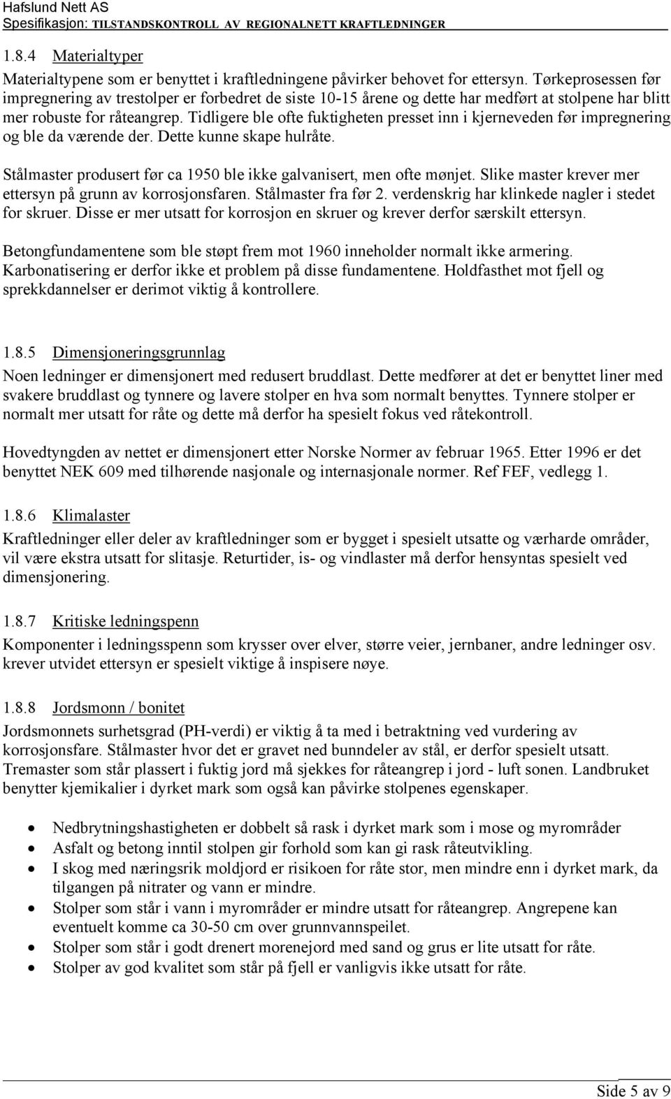 Tidligere ble ofte fuktigheten presset inn i kjerneveden før impregnering og ble da værende der. Dette kunne skape hulråte. Stålmaster produsert før ca 1950 ble ikke galvanisert, men ofte mønjet.