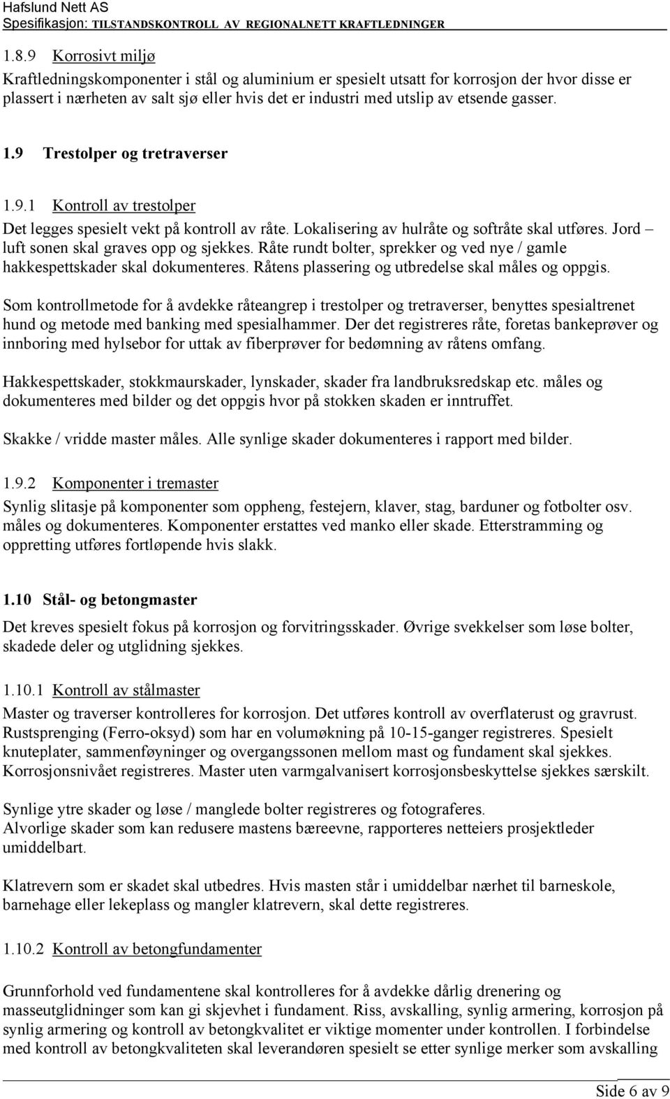 Jord luft sonen skal graves opp og sjekkes. Råte rundt bolter, sprekker og ved nye / gamle hakkespettskader skal dokumenteres. Råtens plassering og utbredelse skal måles og oppgis.