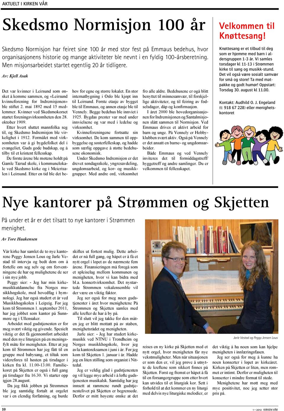 mai 1892 med 15 medlemmer. Kvinner ved Skedsmokorset startet foreningsvirksomheten den 28. oktober 1909. Etter hvert sluttet mannfolka seg til, og Skedsmo Indremisjon ble virkelighet i 1912.