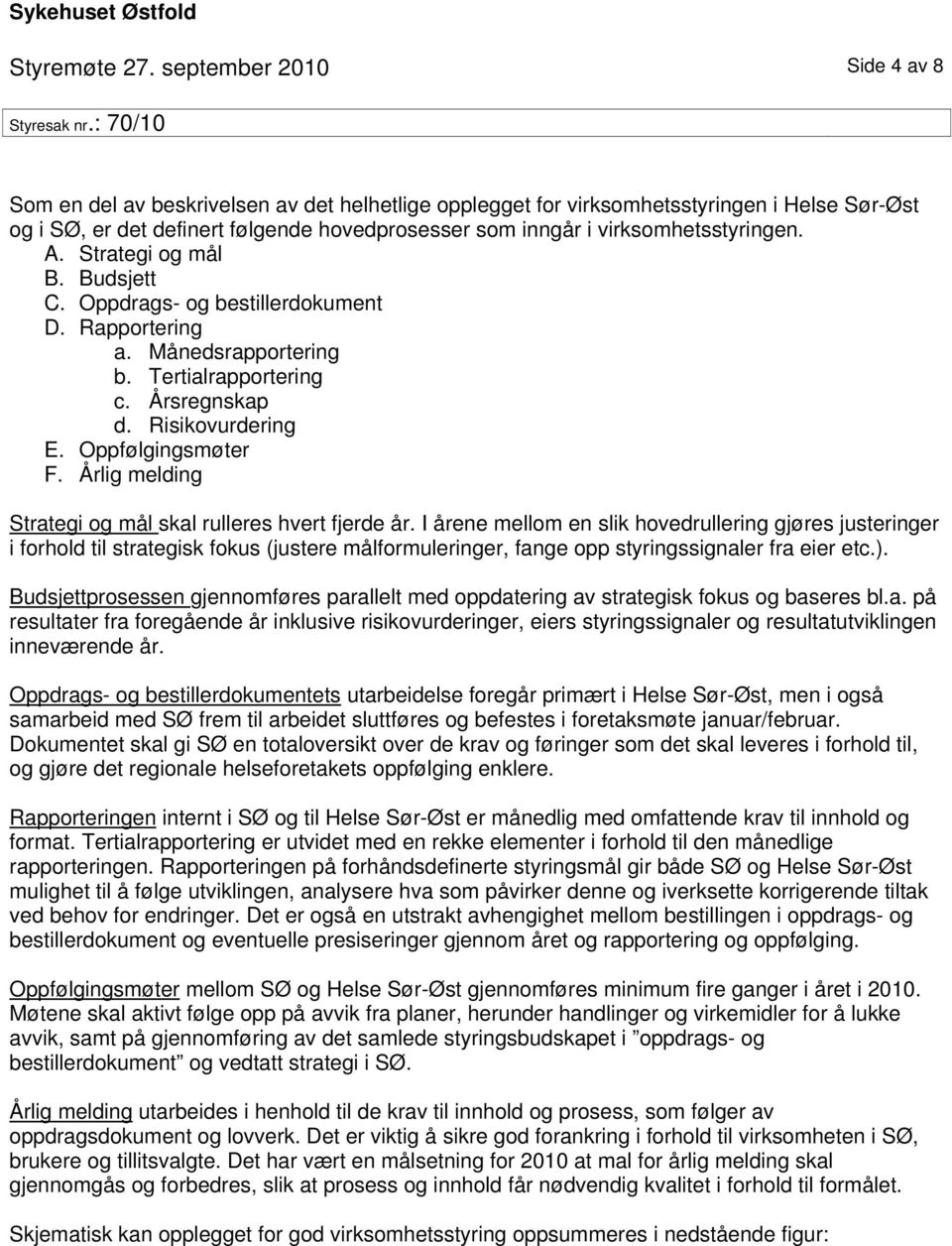 virksomhetsstyringen. A. Strategi og mål B. Budsjett C. Oppdrags- og bestillerdokument D. Rapportering a. Månedsrapportering b. Tertialrapportering c. Årsregnskap d. Risikovurdering E.