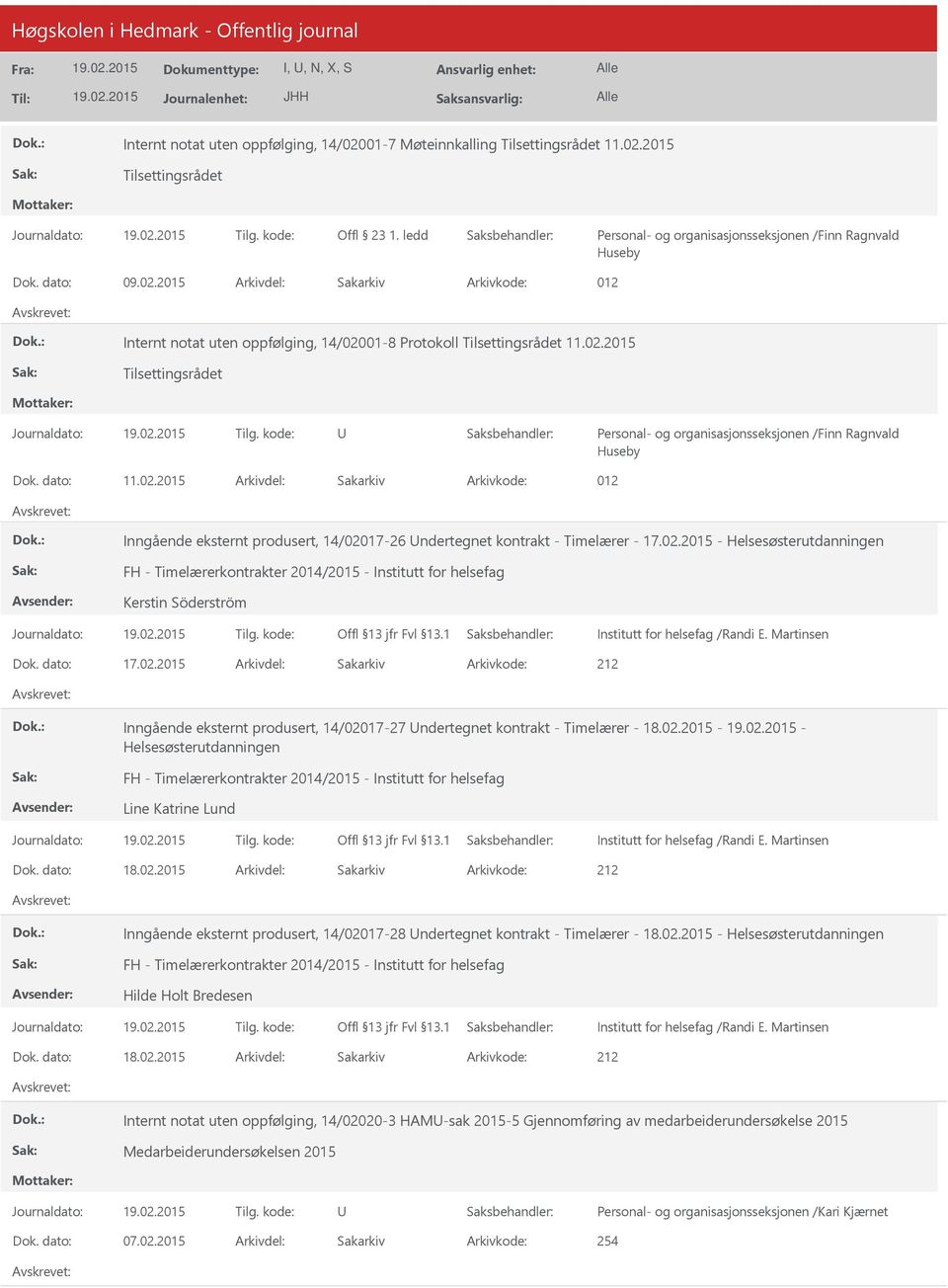 dato: 11.02.2015 Arkivdel: Sakarkiv Arkivkode: 012 Inngående eksternt produsert, 14/02017-26 ndertegnet kontrakt - Timelærer - 17.02.2015 - Helsesøsterutdanningen FH - Timelærerkontrakter 2014/2015 - Institutt for helsefag Kerstin Söderström Institutt for helsefag /Randi E.