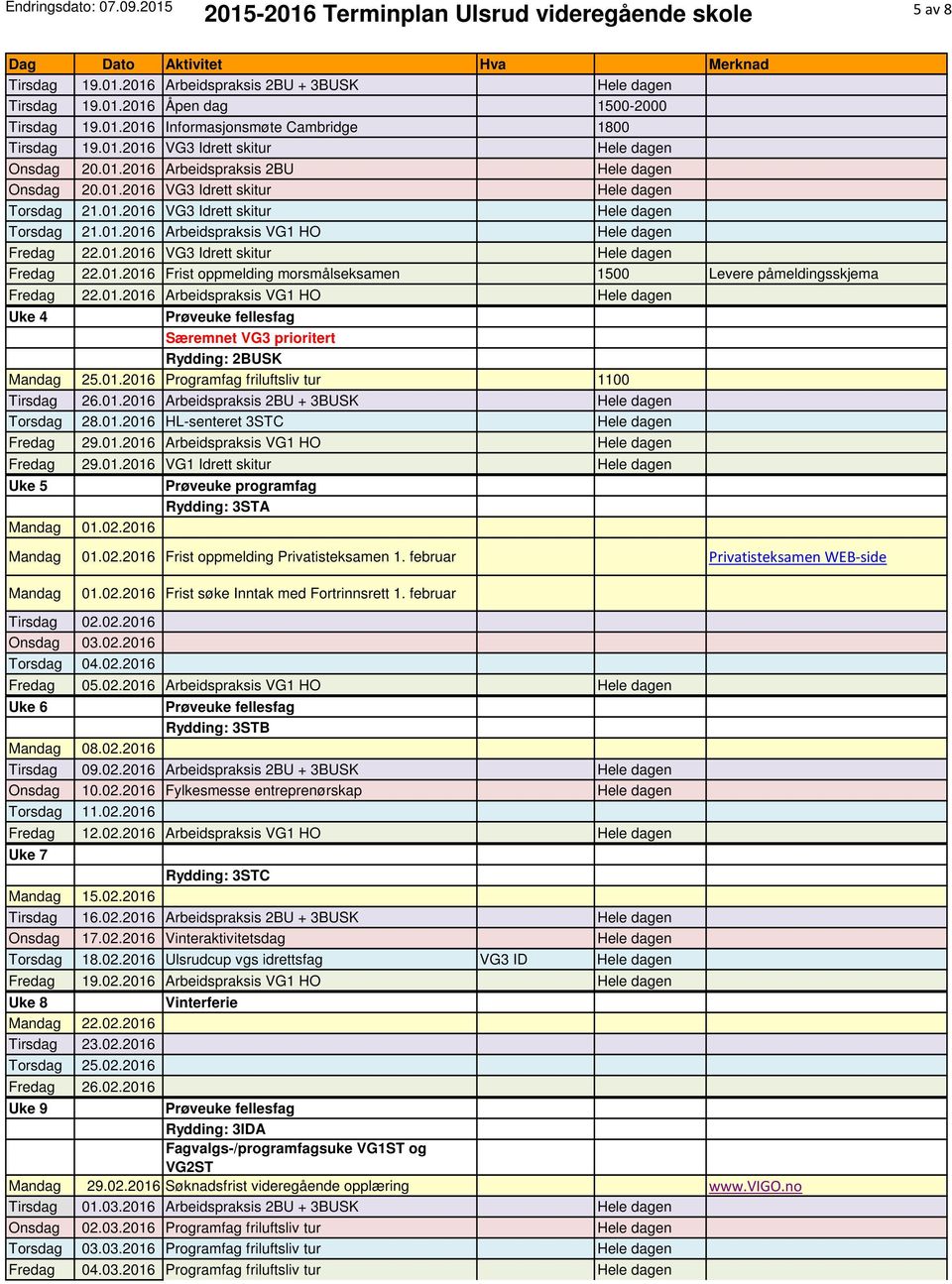 01.2016 Frist oppmelding morsmålseksamen 1500 Levere påmeldingsskjema 22.01.2016 Arbeidspraksis VG1 HO Hele dagen Uke 4 Særemnet VG3 prioritert Rydding: 2BUSK Mandag 25.01.2016 Programfag friluftsliv tur 1100 Tirsdag 26.