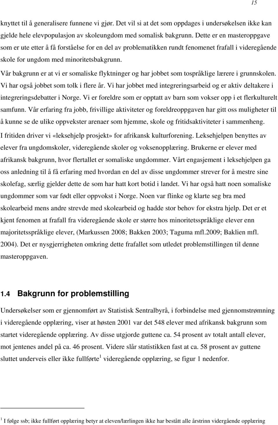 Vår bakgrunn er at vi er somaliske flyktninger og har jobbet som tospråklige lærere i grunnskolen. Vi har også jobbet som tolk i flere år.