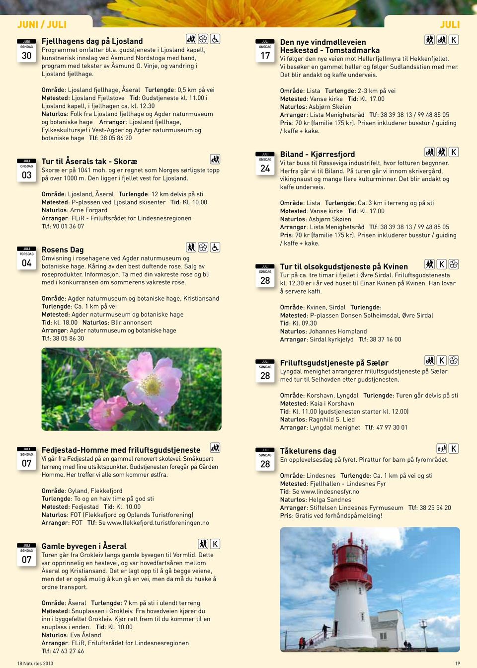 30 Naturlos: Folk fra Ljosland fjellhage og Agder naturmuseum og botaniske hage Arrangør: Ljosland fjellhage, Fylkeskultursjef i Vest-Agder og Agder naturmuseum og botaniske hage Tlf: 38 05 86 20 17