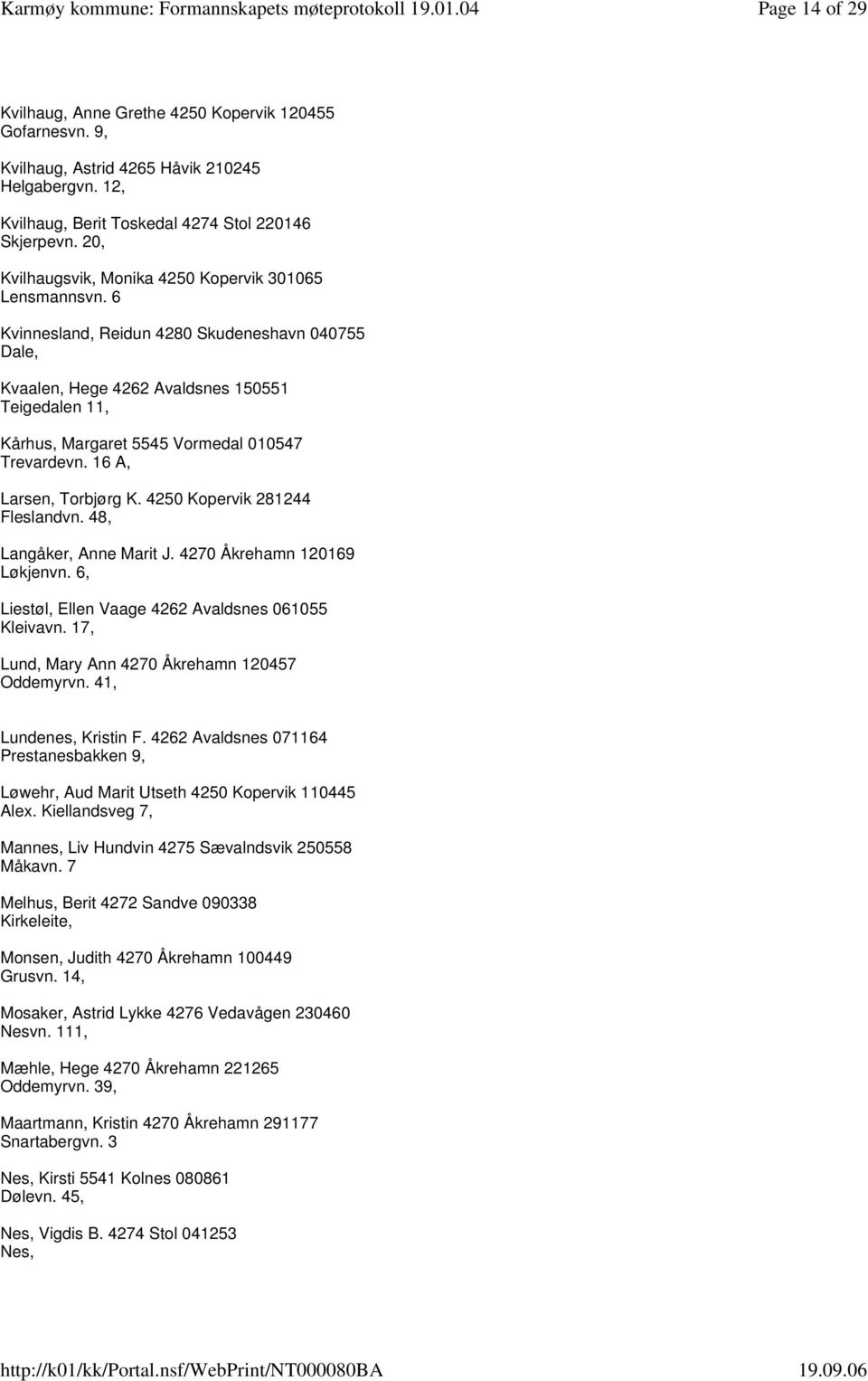 6 Kvinnesland, Reidun 4280 Skudeneshavn 040755 Dale, Kvaalen, Hege 4262 Avaldsnes 150551 Teigedalen 11, Kårhus, Margaret 5545 Vormedal 010547 Trevardevn. 16 A, Larsen, Torbjørg K.