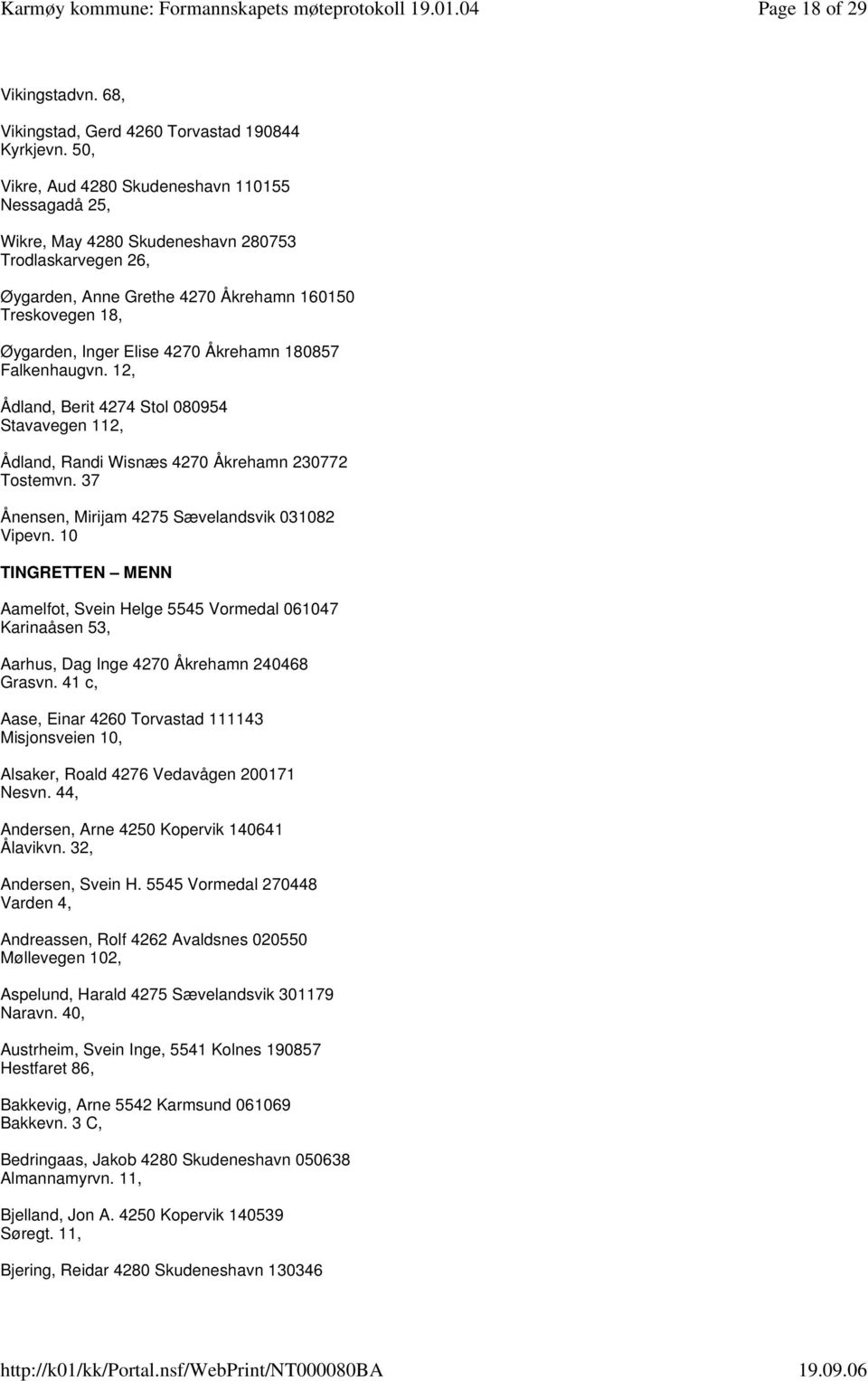 Åkrehamn 180857 Falkenhaugvn. 12, Ådland, Berit 4274 Stol 080954 Stavavegen 112, Ådland, Randi Wisnæs 4270 Åkrehamn 230772 Tostemvn. 37 Ånensen, Mirijam 4275 Sævelandsvik 031082 Vipevn.