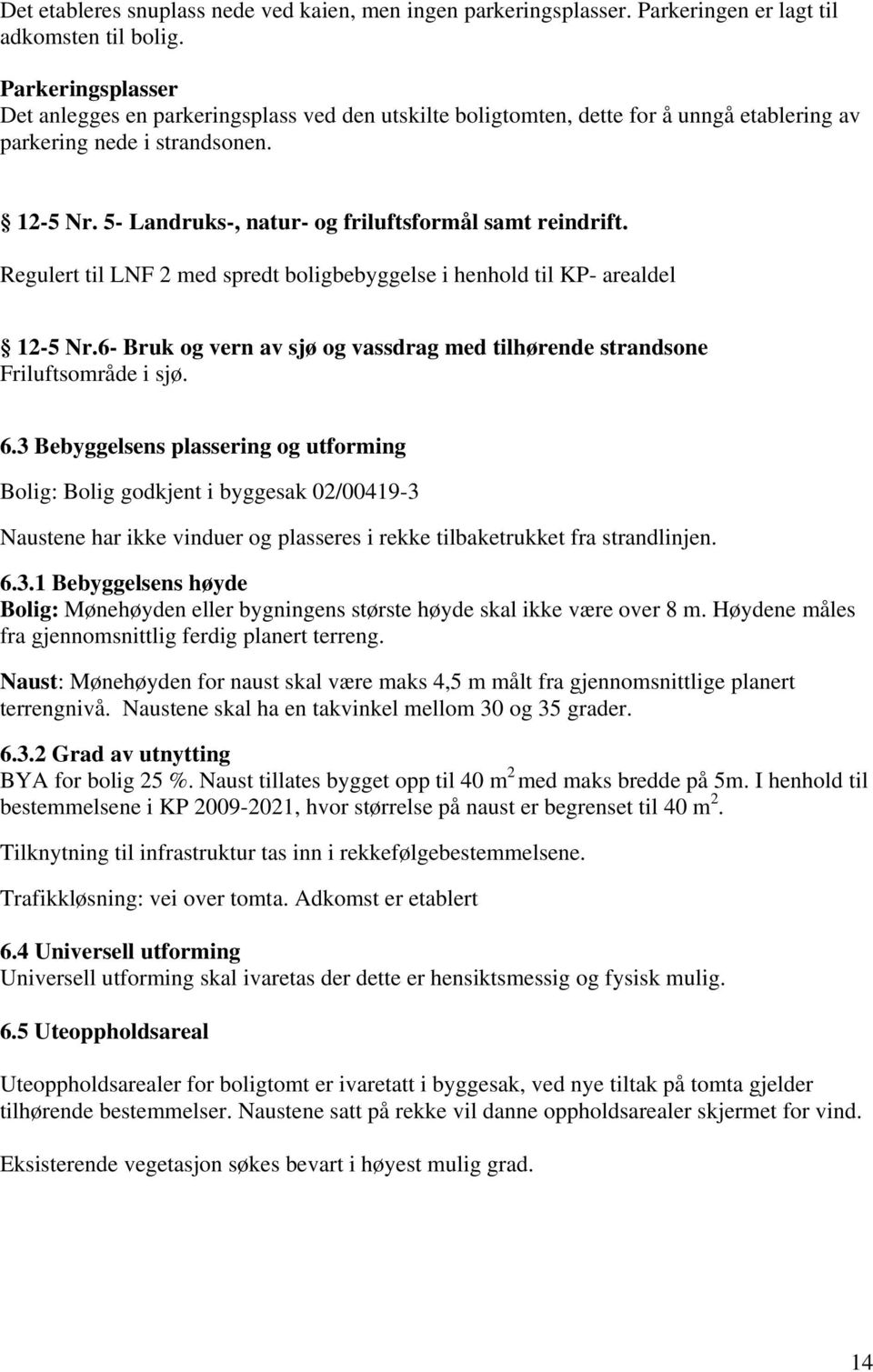 5- Landruks-, natur- og friluftsformål samt reindrift. Regulert til LNF 2 med spredt boligbebyggelse i henhold til KP- arealdel 12-5 Nr.