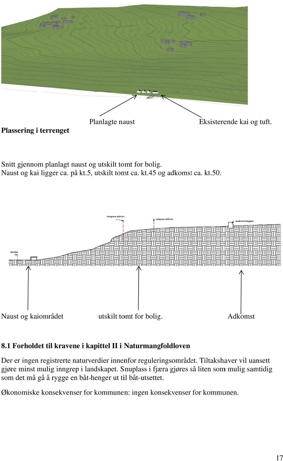 1 Forholdet til kravene i kapittel II i Naturmangfoldloven Der er ingen registrerte naturverdier innenfor reguleringsområdet.