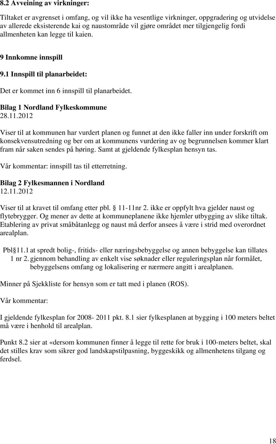 2012 Viser til at kommunen har vurdert planen og funnet at den ikke faller inn under forskrift om konsekvensutredning og ber om at kommunens vurdering av og begrunnelsen kommer klart fram når saken