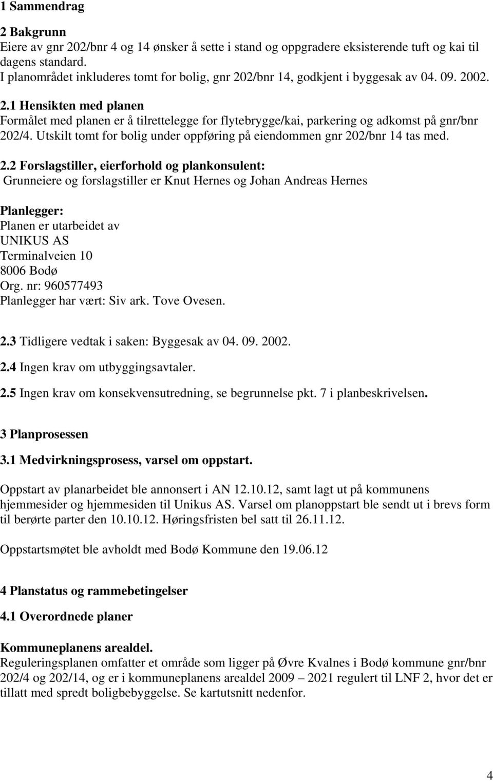 Utskilt tomt for bolig under oppføring på eiendommen gnr 20