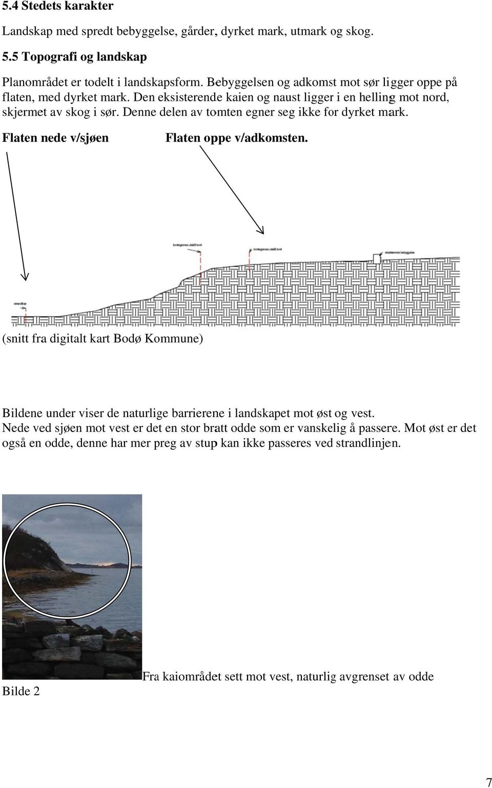 Denne delen av tomten egner seg ikke for dyrket mark. Flaten nede v/sjøen Flaten oppe v/adkomsten.