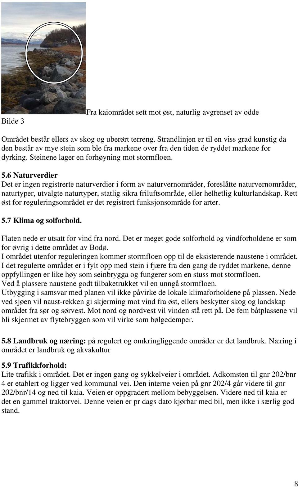 6 Naturverdier Det er ingen registrerte naturverdier i form av naturvernområder, foreslåtte naturvernområder, naturtyper, utvalgte naturtyper, statlig sikra friluftsområde, eller helhetlig