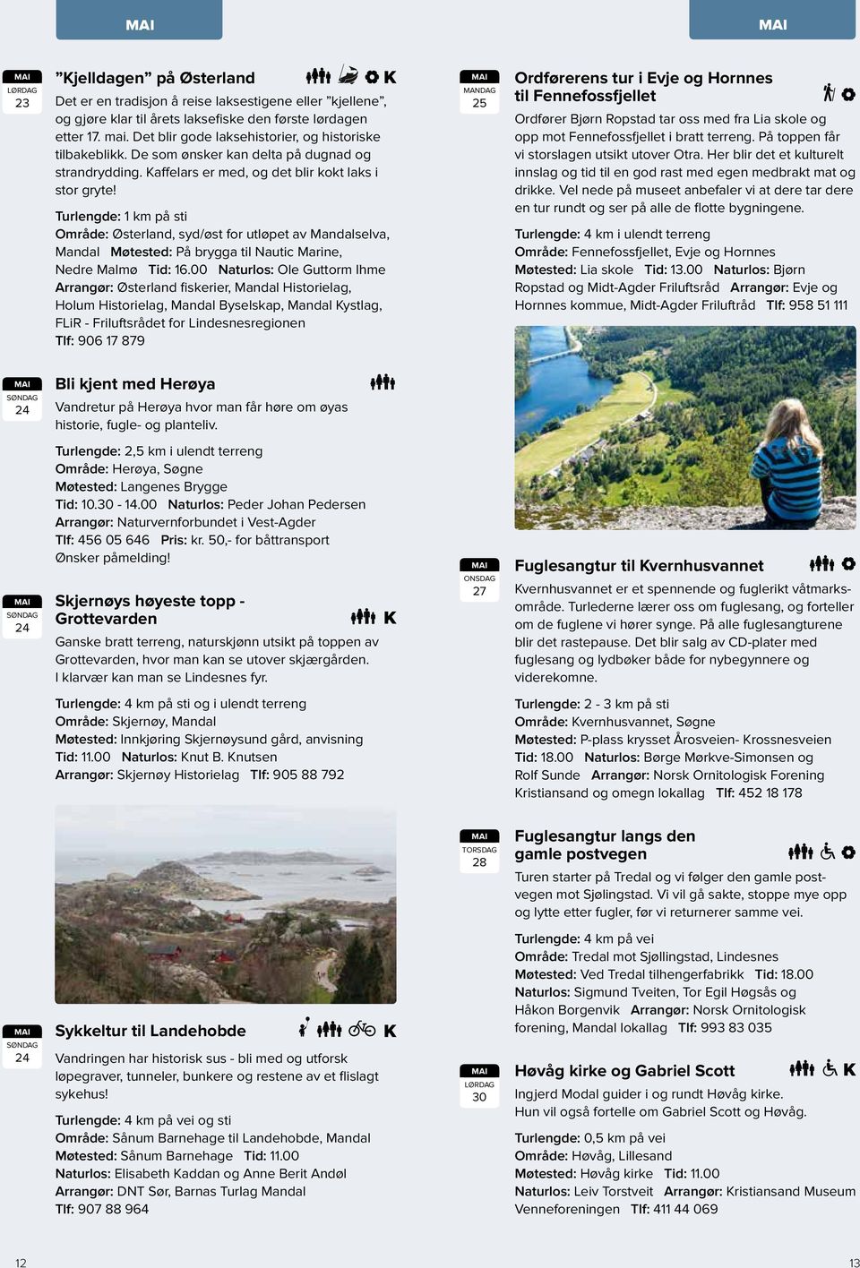 Turlengde: 1 km på sti Område: Østerland, syd/øst for utløpet av Mandalselva, Mandal Møtested: På brygga til Nautic Marine, Nedre Malmø Tid: 16.