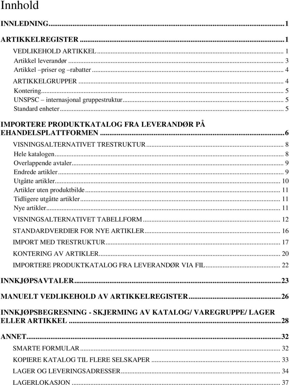 .. 9 Utgåtte artikler... 10 Artikler uten produktbilde... 11 Tidligere utgåtte artikler... 11 Nye artikler... 11 VISNINGSALTERNATIVET TABELLFORM... 12 STANDARDVERDIER FOR NYE ARTIKLER.