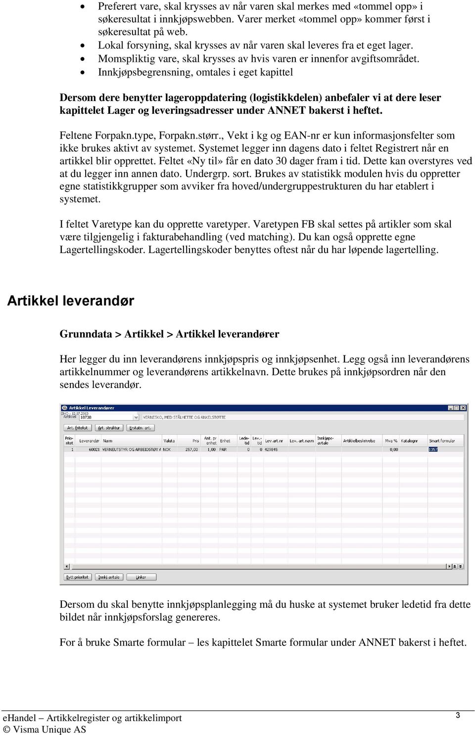 Innkjøpsbegrensning, omtales i eget kapittel Dersom dere benytter lageroppdatering (logistikkdelen) anbefaler vi at dere leser kapittelet Lager og leveringsadresser under ANNET bakerst i heftet.