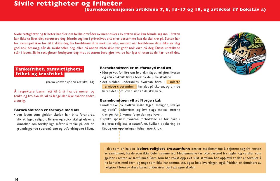 Staten har for eksempel ikke lov til å skille deg fra foreldrene dine mot din vilje, unntatt når foreldrene dine ikke gir deg god nok omsorg, når de mishandler deg, eller på annen måte ikke tar godt