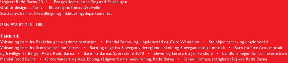 mot Incest Barn og unge fra Sjøvegan videregående skole og Sjøvegan statlige mottak Barn fra Ytre Arna mottak og frivillige fra Bergen Aktiv, Redd Barna Barn fra Barnas Spørretime 2010