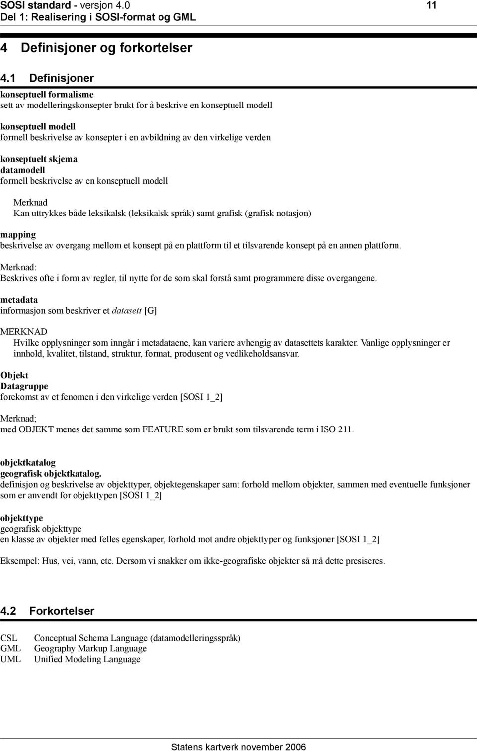 verden konseptuelt skjema datamodell formell beskrivelse av en konseptuell modell Merknad Kan uttrykkes både leksikalsk (leksikalsk språk) samt grafisk (grafisk notasjon) mapping beskrivelse av