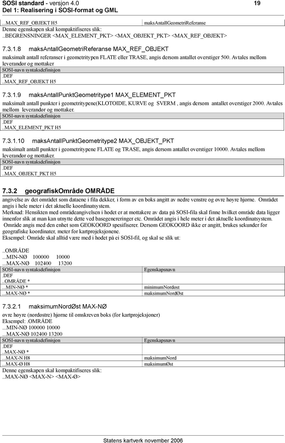 9 maksantallpunktgeometritype1 MAX_ELEMENT_PKT maksimalt antall punkter i geometritypene(klotoide, KURVE og SVERM, angis dersom antallet overstiger 2000. Avtales mellom leverandør og mottaker.