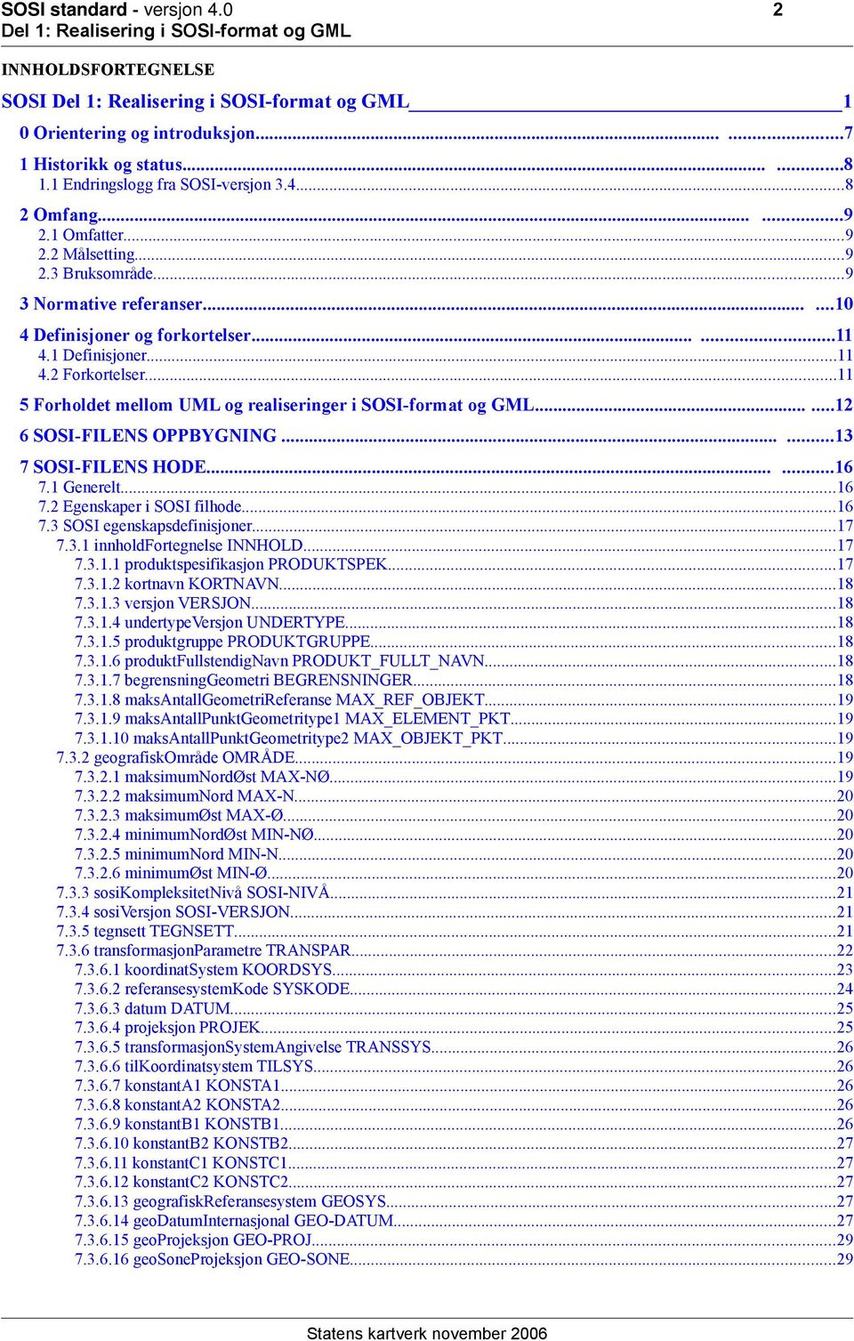 .....12 6 SOSI-FILENS OPPBYGNING......13 7 SOSI-FILENS HODE......16 7.1 Generelt...16 7.2 Egenskaper i SOSI filhode...16 7.3 SOSI egenskapsdefinisjoner...17 7.3.1 innholdfortegnelse INNHOLD...17 7.3.1.1 produktspesifikasjon PRODUKTSPEK.