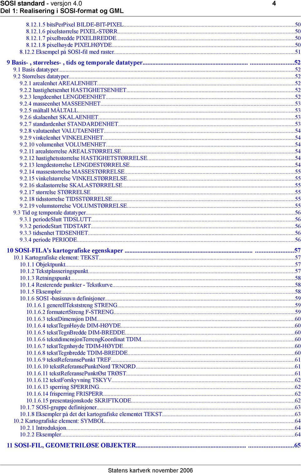 ..52 9.2.4 masseenhet MASSEENHET...53 9.2.5 måltall MÅLTALL...53 9.2.6 skalaenhet SKALAENHET...53 9.2.7 standardenhet STANDARDENHET...53 9.2.8 valutaenhet VALUTAENHET...54 9.2.9 vinkelenhet VINKELENHET.