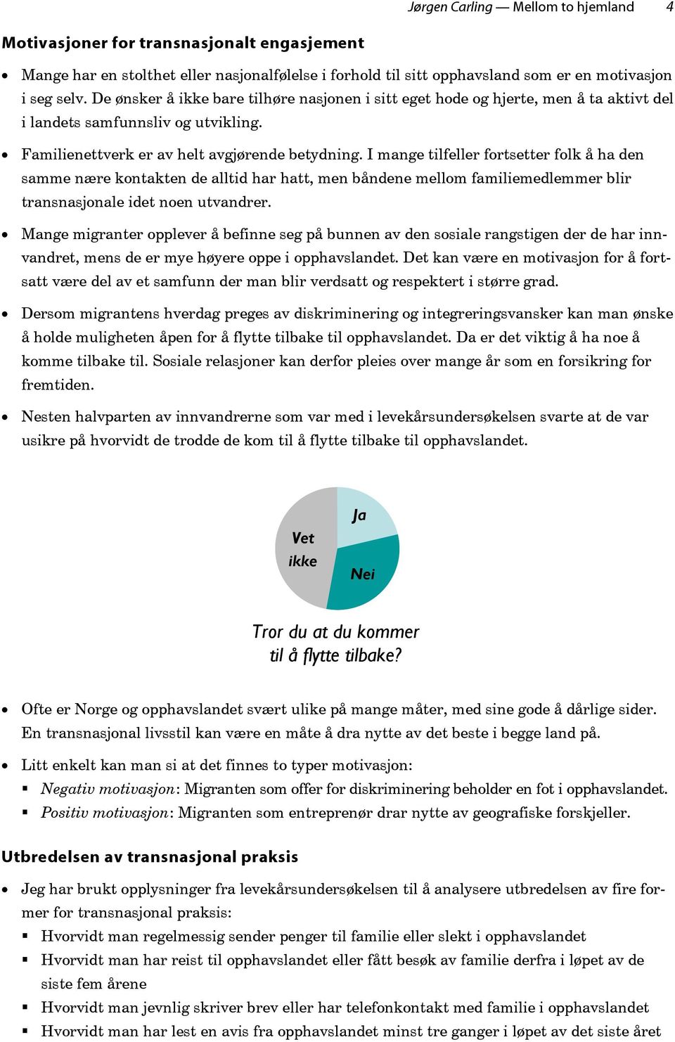 I mange tilfeller fortsetter folk å ha den samme nære kontakten de alltid har hatt, men båndene mellom familiemedlemmer blir transnasjonale idet noen utvandrer.