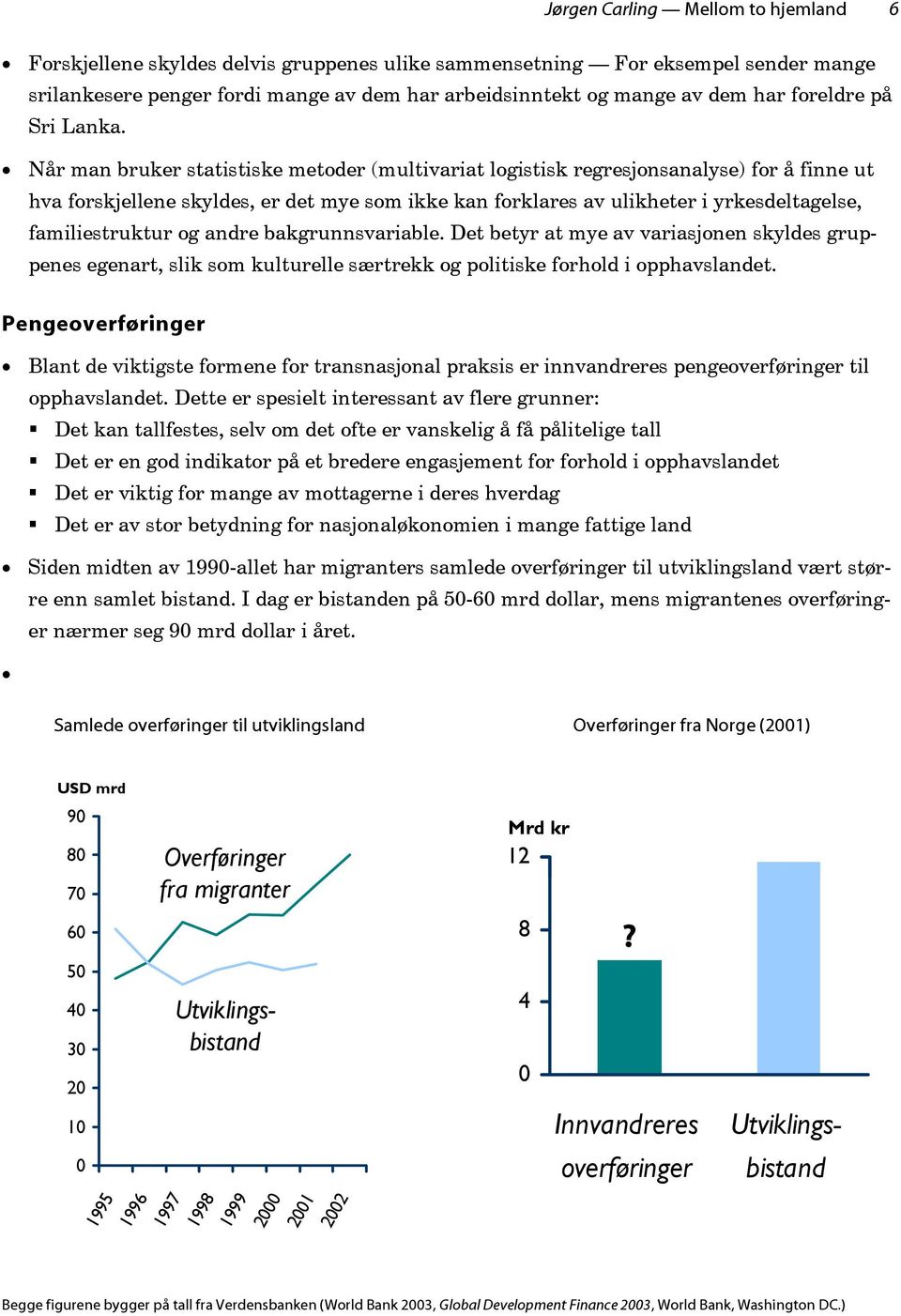 Når man bruker statistiske metoder (multivariat logistisk regresjonsanalyse) for å finne ut hva forskjellene skyldes, er det mye som ikke kan forklares av ulikheter i yrkesdeltagelse, familiestruktur